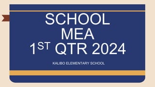 SCHOOL
MEA
1ST QTR 2024
KALIBO ELEMENTARY SCHOOL
 