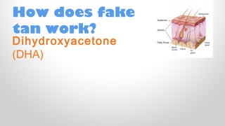 How does fake
tan work?

Dihydroxyacetone
(DHA)

 