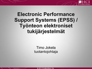   Electronic Performance  Support Systems (EPSS) / Työnteon elektroniset tukijärjestelmät Timo Jokela tuotantojohtaja 