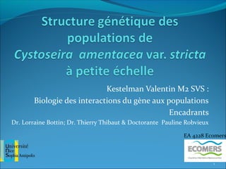 Kestelman Valentin M2 SVS :
Biologie des interactions du gène aux populations
Encadrants
Dr. Lorraine Bottin; Dr. Thierry Thibaut & Doctorante Pauline Robvieux
EA 4228 Ecomers
1
 