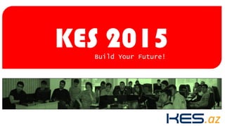 KES 2015Build Your Future!
 