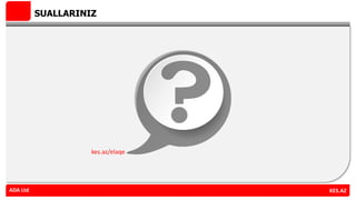 SUALLARINIZ
ADA Ltd KES.AZADA Ltd
kes.az/elaqe
 