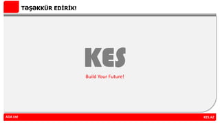 TƏŞƏKKÜR EDİRİK!
ADA Ltd KES.AZADA Ltd
KESBuild Your Future!
 