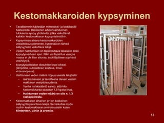 Kestomakkaroiden kypsyminen Tavallisimmin käytetään mikrokokki- ja laktobasilli-bakteereita. Bakteerien aiheenvaihdunnan tuloksena syntyy yhdisteitä, jotka vaikuttavat kaikkiin kestomakkaran kypsymisilmiöihin. Kypsymisen aikana kestomakkaroiden vesipitoisuus pienenee, kyseessä on tärkeä säilyvyyteen vaikuttava tekijä.  Veden haihtumisen on tapahduttava tasaisesti koko kypsytysvaiheen ajan. Näin voi tapahtua vain jos massa ei ole liian sitovaa, suoli läpäisee sopivasti vesihöyryä,  kypsytyslaitteiston olosuhteet ovat oikeat, (lämpötila, suhteellinen kosteus, ilman virtausnopeus). Haihtuneen veden määrä riippuu useista tekijöistä: raa'an massan ja tavoitteena olevan valmiin makkaran vesipitoisuudesta.  Vanha nyrkkisääntö sanoo, että kilo kestomakkaraa saadaan 1,5 kg:sta lihaa. Haihtuneen veden määrä on siis n. 1/3 raakapainosta. Kestomakkaran alhainen pH on keskeinen säilyvyyttä parantava tekijä. Se vaikuttaa myös muihin kestomakkaran ominaisuuksiin kuten  kiinteyteen, väriin ja aromiin. 