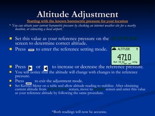 Altitude Adjustment <ul><li>Starting with the known barometric pressure for your location </li></ul><ul><li>*  You can obt...