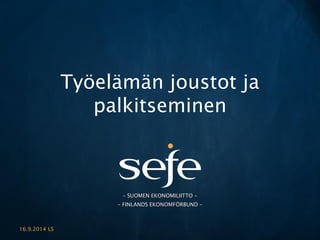 –SUOMEN EKONOMILIITTO – –FINLANDS EKONOMFÖRBUND – 
Työelämän joustot ja palkitseminen 
16.9.2014 LS 
 