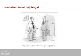 Huomisen toimitilajohtaja?




             “You don´t get an office. You get cargo pants.”
 