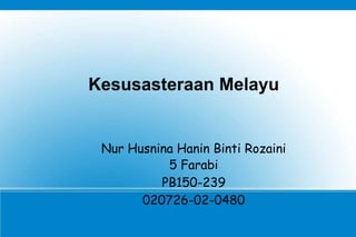 Kesusasteraan Melayu
Nur Husnina Hanin Binti Rozaini
5 Farabi
PB150-239
020726-02-0480
 