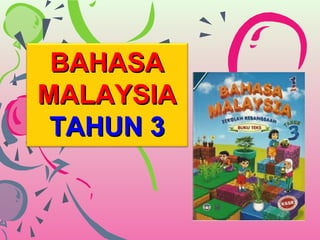 BAHASABAHASA
MALAYSIAMALAYSIA
TAHUN 3TAHUN 3
 