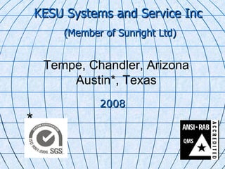 2008 Tempe, Chandler, Arizona Austin*, Texas KESU Systems and Service Inc  (Member of Sunright Ltd) * 