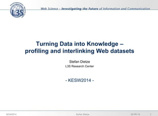 Turning Data into Knowledge – profiling and interlinking Web datasets 
Stefan Dietze 
L3S Research Center 
- KESW2014 - 
3...