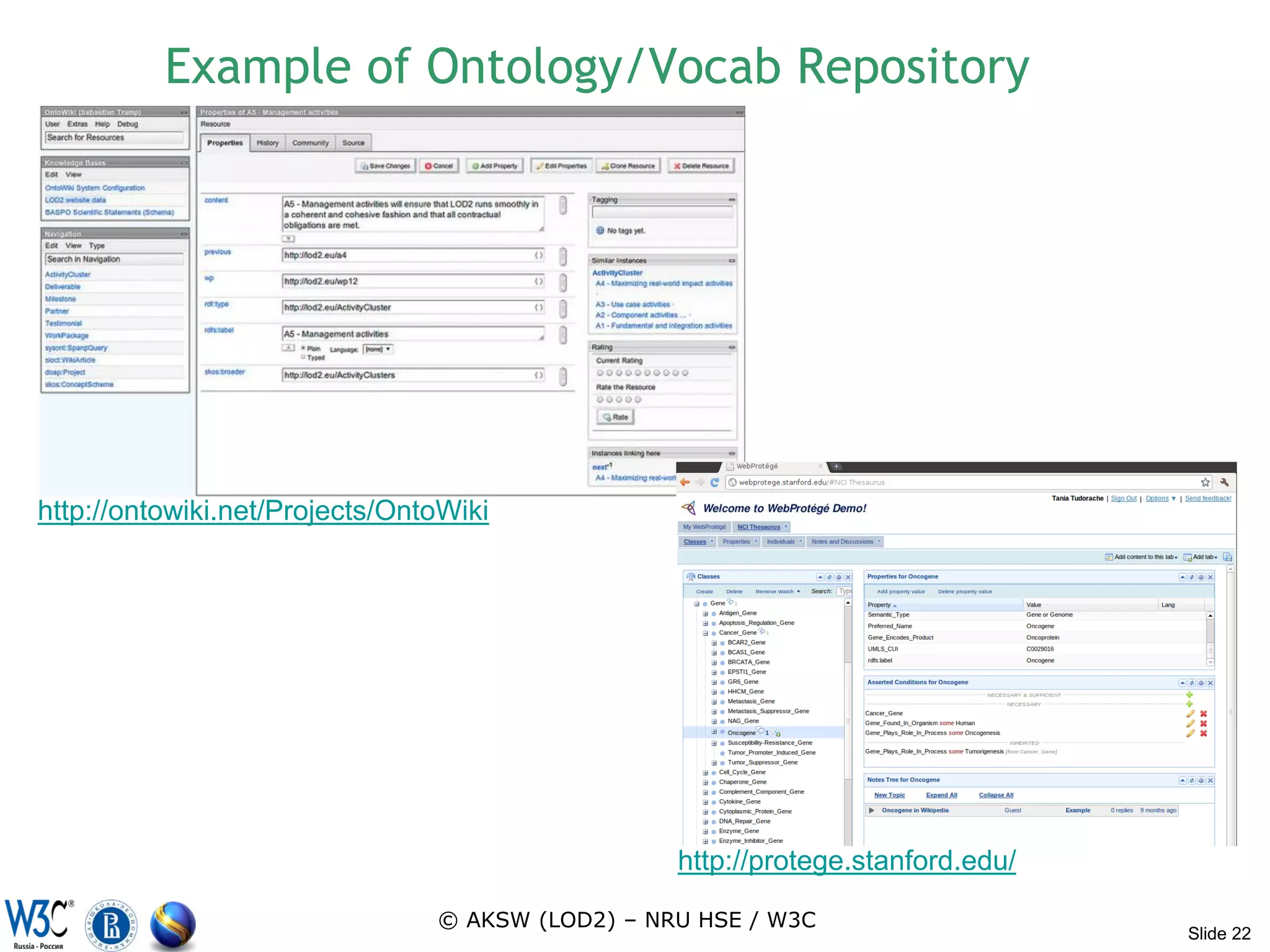 Example of Ontology/Vocab Repository




http://ontowiki.net/Projects/OntoWiki




                                                  http://protege.stanford.edu/

                                © AKSW (LOD2) – NRU HSE / W3C
                                                                                 Slide 22
 