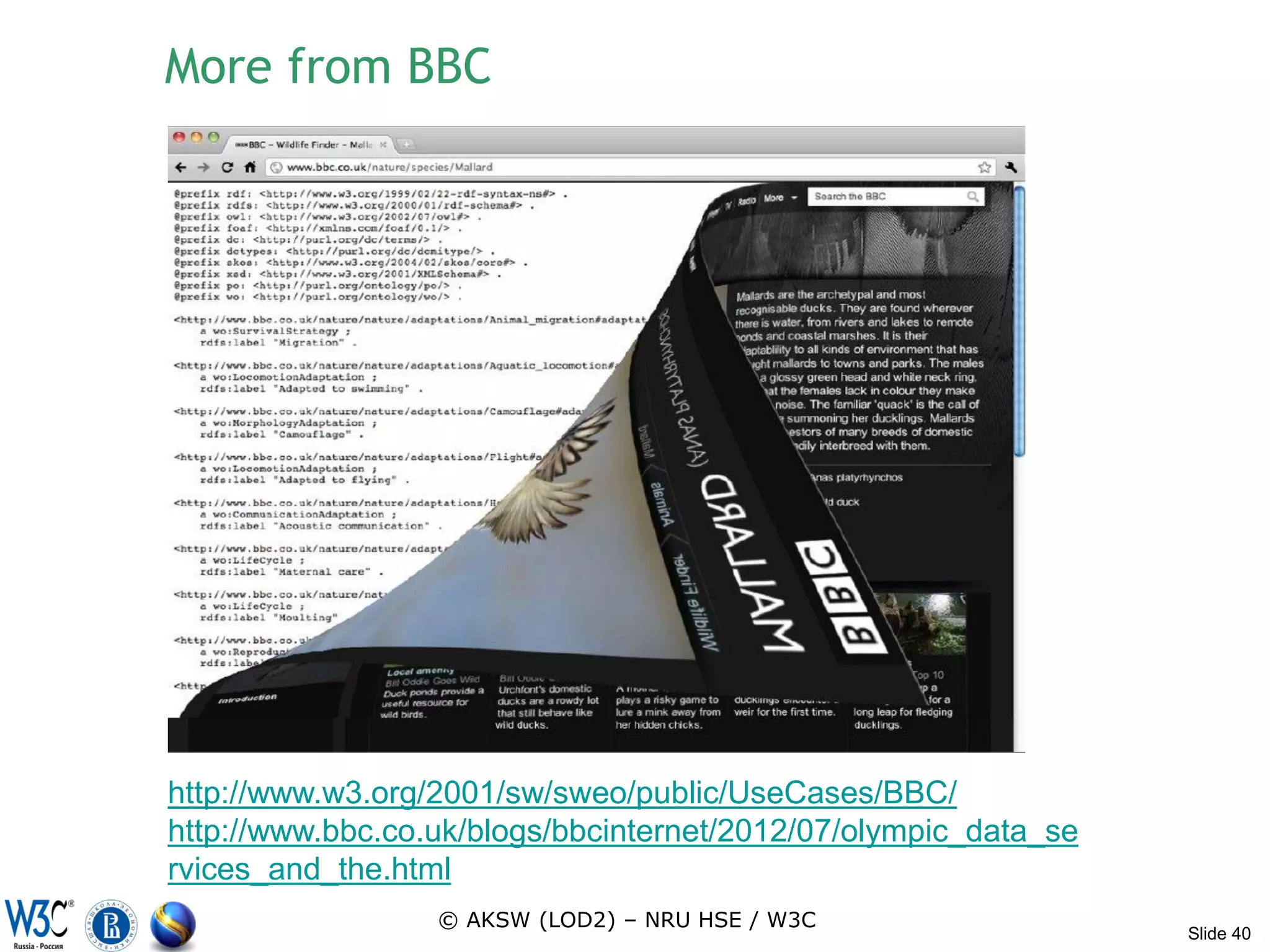 More from BBC




http://www.w3.org/2001/sw/sweo/public/UseCases/BBC/
http://www.bbc.co.uk/blogs/bbcinternet/2012/07/olympic_data_se
rvices_and_the.html
                  © AKSW (LOD2) – NRU HSE / W3C
                                                                 Slide 40
 