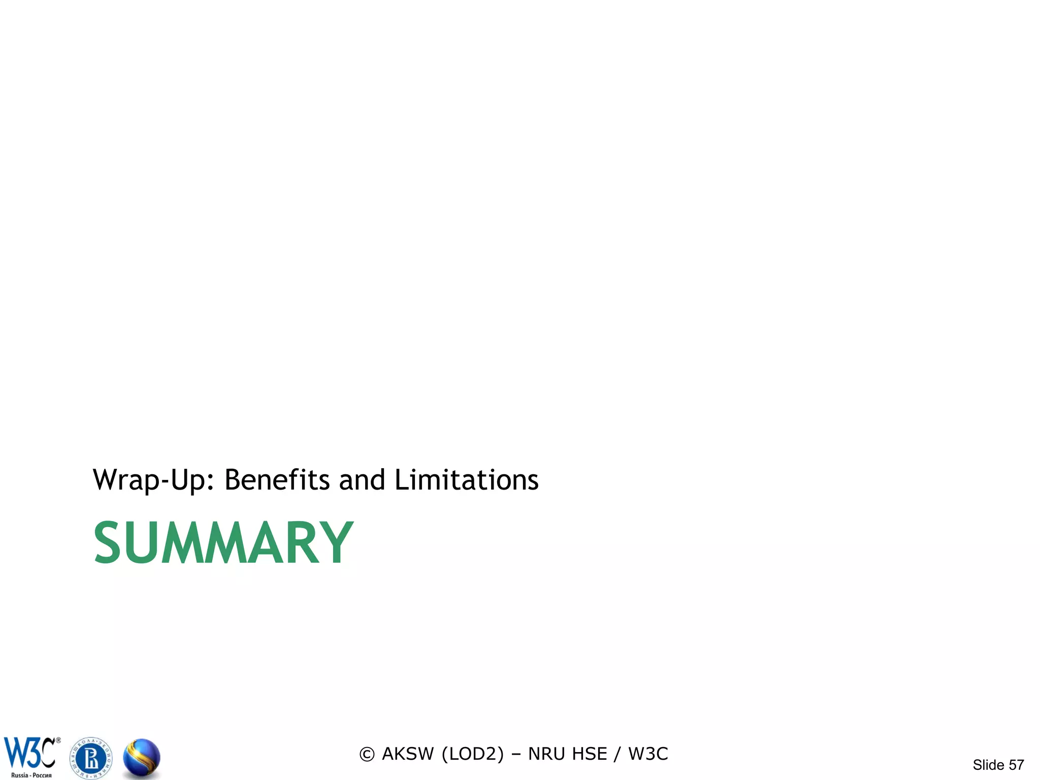 Wrap-Up: Benefits and Limitations

SUMMARY


                   © AKSW (LOD2) – NRU HSE / W3C
                                                   Slide 57
 