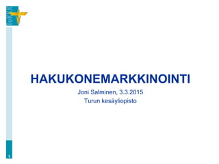 HAKUKONEMARKKINOINTI
Joni Salminen, 3.3.2015
Turun kesäyliopisto
1
 