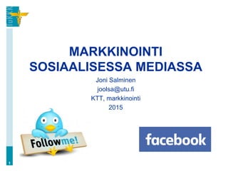 Joni Salminen
joolsa@utu.fi
KTT, markkinointi
2015
MARKKINOINTI
SOSIAALISESSA MEDIASSA
1
 