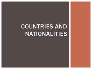 COUNTRIES AND
NATIONALITIES
 