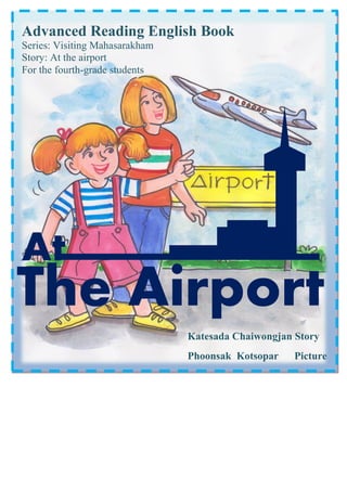 Advanced Reading English Book
Series: Visiting Mahasarakham
Story: At the airport
For the fourth-grade students

At

The A...