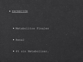 EXCRECIÓN Metabolitos Finales Renal 4% sin Metabolizar. 