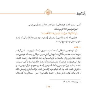 72
.‫‌شویم‬‫ی‬‫م‬‫متعال‬‫خداوند‬‫ناراحتی‬‫و‬‫او‬‌‫ی‬‫خوشحال‬‫باعث‬‫بیشتر‬،‫کنیم‬
:‫‌اند‬‫ه‬‫فرمود‬ ‫امیرالمؤمنین‬
8
‫ك؛‬ُ‫ب‬ ِ‫ج‬ ْ‫ع‬
ُ
‫ت‬‫ۀ‬َ‫ن‬ َ‫س‬ َ‫ح‬ ْ‫ن‬ِ‫م‬ ِ‫ه‬
َّ‫لل‬‫ا‬ َ‫د‬ْ‫ن‬ ِ‫ع‬ ٌ‫ير‬
َ
‫خ‬‫ك‬ ُ‫وء‬ ُ‫س‬
َ
‫ت‬‫ۀ‬َ‫يئ‬ َ‫س‬
‫باعث‬‫که‬ ‫نیکی‬‫کار‬ ‫از‬‫خداوند‬‫نزد‬،‫شود‬‫تو‬]‫پشیمانی‬‫[و‬‫ناراحتی‬‫باعث‬‫که‬ ‫خطایی‬
.‫است‬‫بهتر‬،‫شود‬‫تو‬‫خودپسندی‬
•	‫منت‬
‫گرفتن‬ ‫آتش‬،‫بیفتد‬‫کشاورز‬ ‫یک‬‫برای‬‫است‬‫ممکن‬‫که‬ ‫اتفاقاتی‬‫‌ترین‬‫خ‬‫تل‬‫از‬‫یکی‬
‫دود‬‫خودش‬‫که‬ ‫باشد‬‫سیگاری‬‫‌سوزی‬‫ش‬‫آت‬‫بانی‬‫و‬‫باعث‬‫اگر‬
ً
‫مخصوصا‬.‫است‬‫مزرعه‬
‫کشیده‬ ‫زحمت‬‫و‬‫بود‬‫گذاشته‬ ‫وقت‬‫آرزو‬‫و‬‫امید‬‫هزار‬‫با‬‫‌سال‬‫ک‬‫ی‬‫‌چاره‬‫ی‬‫ب‬‫کشاورز‬ .‫کرده‬
‫و‬ ‫حسرت‬ ‫کلی‬ ‫و‬ ‫است‬ ‫خاکستر‬ ‫‌مشت‬‫ک‬‫ی‬ ‫شد‬ ‫نصیبش‬ ‫که‬ ‫چیزی‬ ‫درنهایت‬ ‫ولی‬ ‫بود‬
‫شدن‬‫عروس‬‫خیال‬‫و‬‫بود‬‫زده‬‫شخم‬‫را‬‫زمین‬‫کند‬ ‫داماد‬‫را‬‫پسرش‬‫‌که‬‫ن‬‫ای‬‫امید‬‫به‬.‫غصه‬
‫باشد‬‫زمینش‬‫آبیاری‬‫مراقب‬‫و‬‫کند‬ ‫تحمل‬‫را‬‫سرما‬‫و‬‫گرما‬ ‫که‬ ‫بود‬‫شده‬‫باعث‬‫دخترش‬
‫را‬ ‫‌ها‬‫م‬‫گند‬ ‫به‬ ‫رسیدگی‬ ‫و‬ ‫زمین‬ ‫از‬ ‫نگهبانی‬ ‫زحمت‬ ،‫‌هایش‬‫ی‬‫بده‬ ‫کردن‬ ‫صاف‬ ‫فکر‬ ‫و‬
	.43‫حکمت‬،‫البالغه‬‫نهج‬ .8
 