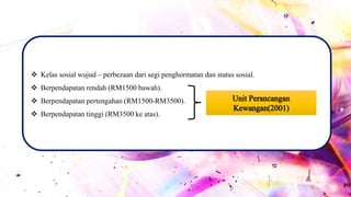  Kelas sosial wujud – perbezaan dari segi penghormatan dan status sosial.
 Berpendapatan rendah (RM1500 bawah).
 Berpendapatan pertengahan (RM1500-RM3500).
 Berpendapatan tinggi (RM3500 ke atas).
 