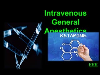Intravenous
General
Anesthetics
KKK
 