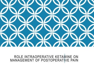 ROLE INTRAOPERATIVE KETAMINE ON
MANAGEMENT OF POSTOPERATIVE PAIN
 
