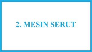 2. MESIN SERUT
 