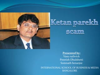 Presented by:
Vasu ruthvick
Preetish Dhulshetti
Somnath benarjee
INTERNATIONAL SCHOOL OF BUSINESS & MEDIA
BANGALORE
 