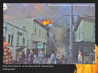 Redmen Building/ColiseumTheater Fire -1956
View from Dock St. at the Edmonds St. intersection,
looking west
 
