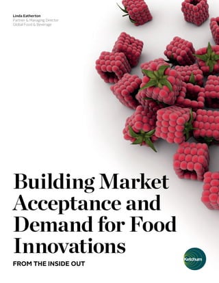Building Market
Acceptance and
Demand for Food
Innovations
FROM THE INSIDE OUT
Linda Eatherton
Partner & Managing Director
Global Food & Beverage
 