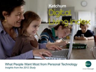 Ketchum




What People Want Most from Personal Technology
Insights from the 2012 Study
 
