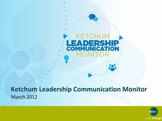 Ketchum Leadership Communication Monitor
March 2012
 