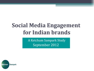 Social Media Engagement
    for Indian brands
     A Ketchum Sampark Study
        September 2012
 