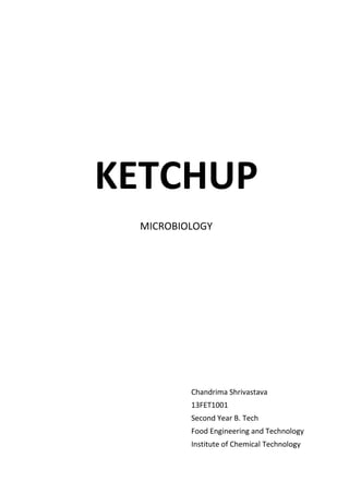 KETCHUP
MICROBIOLOGY
Chandrima Shrivastava
13FET1001
Second Year B. Tech
Food Engineering and Technology
Institute of Chemical Technology
 