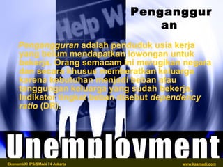 Pengangguran   Pengangguran  adalah penduduk usia kerja yang belum mendapatkan lowongan untuk bekerja. Orang semacam ini merugikan negara dan secara khusus memberatkan keluarga karena kebutuhan menjadi beban atau tanggungan keluarga yang sudah bekerja. Indikator tingkat beban disebut  dependency ratio  (DR). 