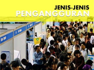 PENGANGGURAN
JENIS-JENIS
 