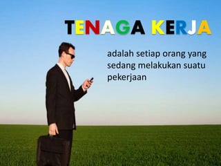 adalah setiap orang yang
sedang melakukan suatu
pekerjaan
 