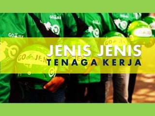 JENIS JENIS
T E N A G A K E R J A
 