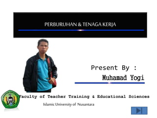 PERBURUHAN & TENAGA KERJA 
Present By : 
Muhamad Yogi 
Faculty of Teacher Training & Educational Sciences 
Islamic University of Nusantara 
 