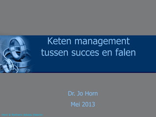Keten management
tussen succes en falen
Dr. Jo Horn
Mei 2013
Horn & Partners Advies Interim
 