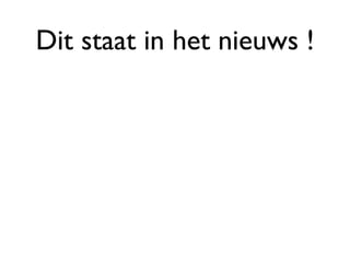 Dit staat in het nieuws !
 