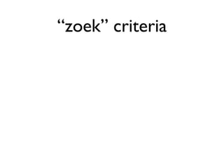 “zoek” criteria
 