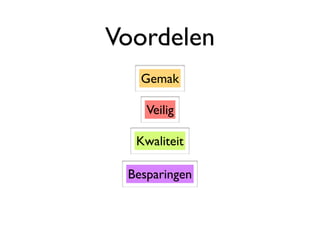 Voordelen
   Gemak

    Veilig

  Kwaliteit

 Besparingen
 