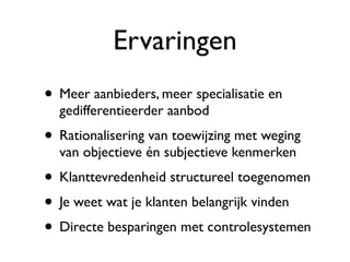 Ervaringen
• Meer aanbieders, meer specialisatie en
  gedifferentieerder aanbod
• Rationalisering van toewijzing met weging
  van objectieve én subjectieve kenmerken
• Klanttevredenheid structureel toegenomen
• Je weet wat je klanten belangrijk vinden
• Directe besparingen met controlesystemen
 