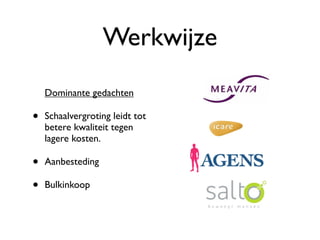 Werkwijze
    Dominante gedachten

•   Schaalvergroting leidt tot
    betere kwaliteit tegen
    lagere kosten.

•   Aanbesteding

•   Bulkinkoop
 