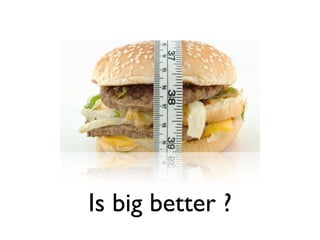 Is big better ?
 