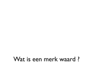 Wat is een merk waard ?
 