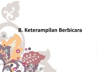 B. Keterampilan Berbicara
 