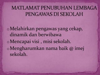 oMelahirkan pengawas yang cekap,
dinamik dan berwibawa
oMencapai visi , misi sekolah.
oMengharumkan nama baik @ imej
sekolah.
 